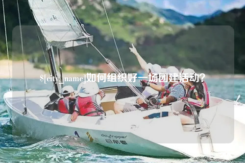 曲靖如何组织好一场团建活动？